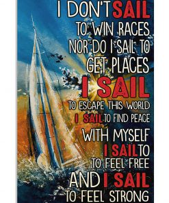 I don't sail to win races Nor do I sail to get places I sail to escape this world poster
