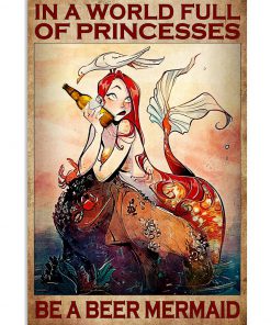 IN a world full of princesses Be a beer mermaid poster