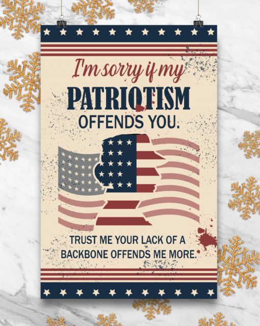 I'm sorry if my patriotism offends you trust me your lack of a backbone offends me more posterc