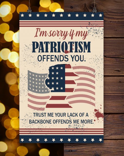 I'm sorry if my patriotism offends you trust me your lack of a backbone offends me more posterx