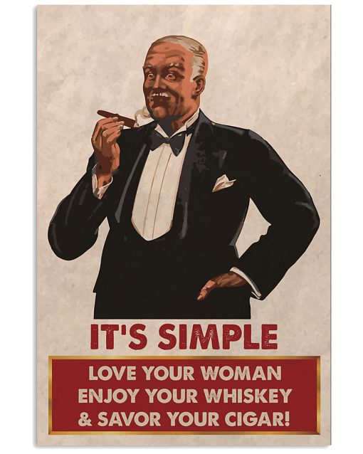 It's simple love your woman enjoy your whiskey & savor your cigar poster