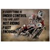 Motorcycle if everything is under control you are just not riding fast enough poster