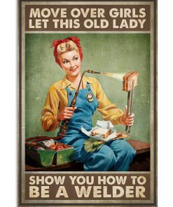 Move over girls let this old lady show you how to be a welder poster