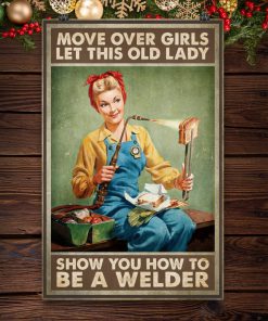 Move over girls let this old lady show you how to be a welder posterc
