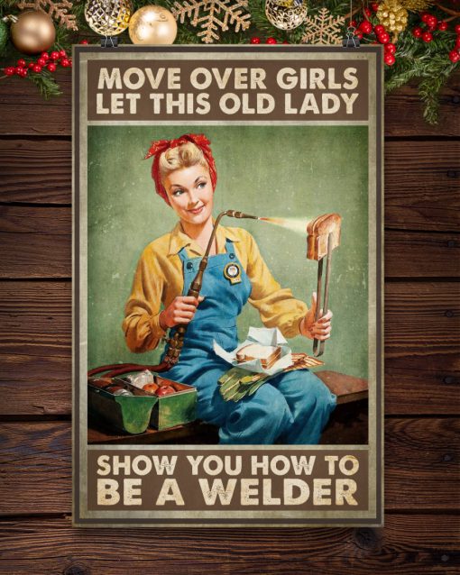 Move over girls let this old lady show you how to be a welder posterc