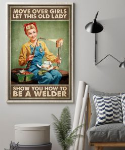 Move over girls let this old lady show you how to be a welder posterz