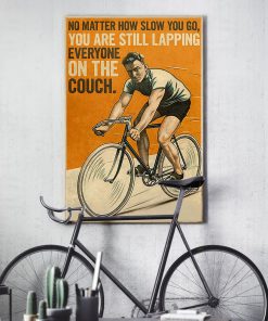 No matter how slow you go you are still lapping everyone on the couch posterx