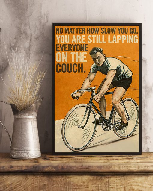 No matter how slow you go you are still lapping everyone on the couch posterz