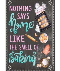 Nothing Says Home Like The Smell Of Baking Poster