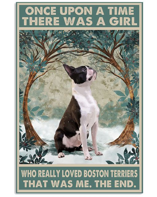 Once upon a time there was a girl who really loved Boston Terriers It was me poster