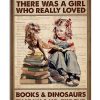 Once upon a time there was a girl who really loved books and dinosaurs that was me poster