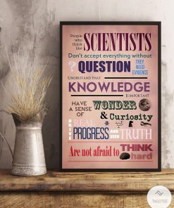 People who think like scientists Don't accept everything without question posterc