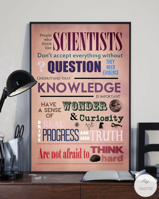 People who think like scientists Don't accept everything without question posterx