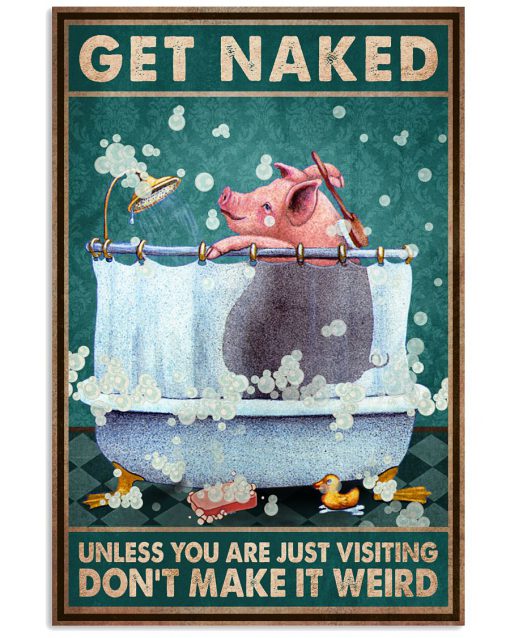 Pig Get Naked Unless You Are Just Visiting Don't Make It Weird Poster