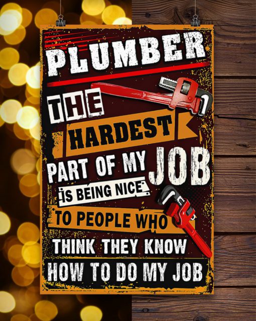 Plumber The Hardest Part Of My Job Is Being Nice To People Who Think They Know How To Do My Job Posterc