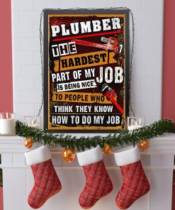 Plumber The Hardest Part Of My Job Is Being Nice To People Who Think They Know How To Do My Job Posterx