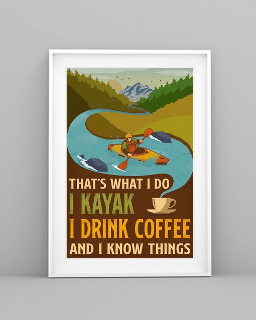 That' what I do I kayak I drink coffee and I know things posterc