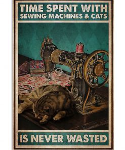 Time Spent With Sewing Machines And Cats Is Never Wasted Poster