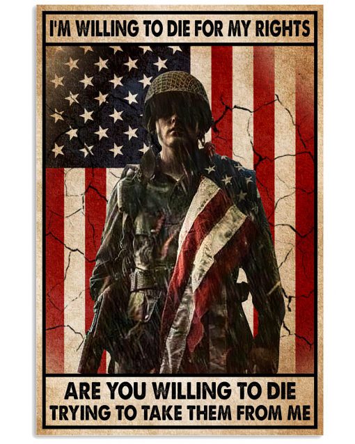 Veteran I'm Willing To Die For My Rights Are You Willing To Die Trying To Take Them From Me Poster