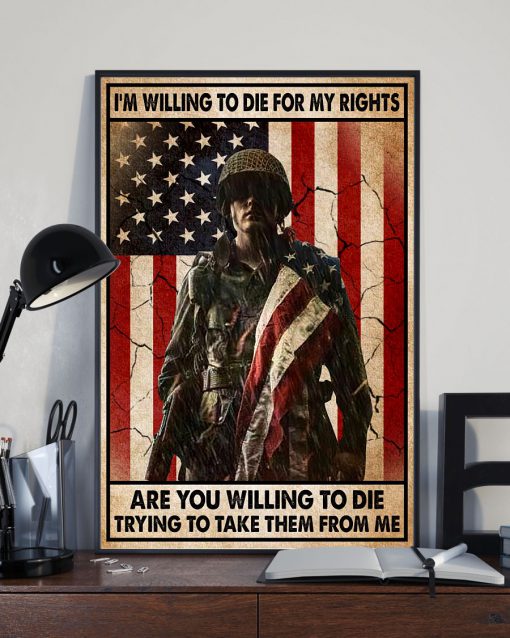 Veteran I'm Willing To Die For My Rights Are You Willing To Die Trying To Take Them From Me Posterx