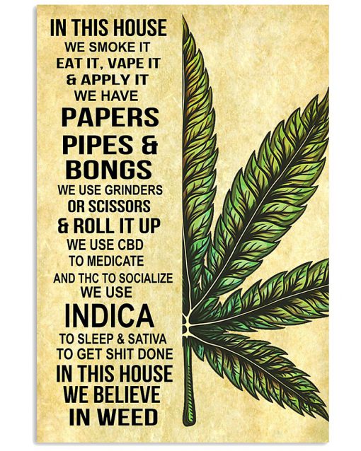 Weed In this house we smoke it eat it vape it and apply it poster