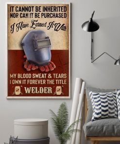 Welder It cannot be inherited nor can it be purchased I have earned it wit my blood sweat and tears posterz