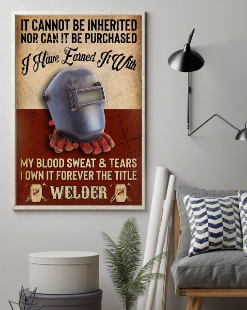 Welder It cannot be inherited nor can it be purchased I have earned it wit my blood sweat and tears posterz