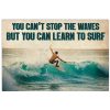You can't stop the waves but you can learn to surf poster