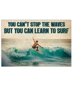 You can't stop the waves but you can learn to surf poster