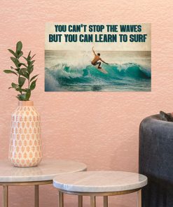 You can't stop the waves but you can learn to surf posterz