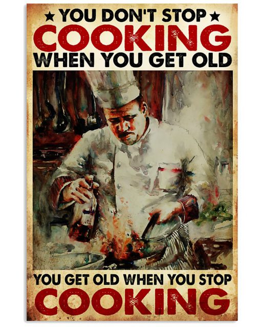 You don't stop cooking when you get old You get old when you stop cooking poster
