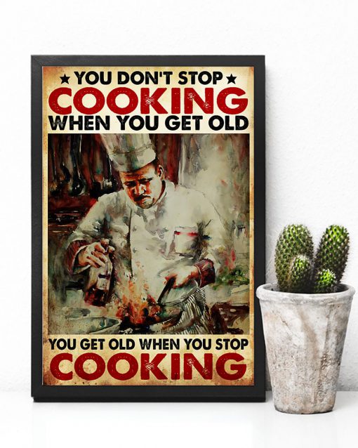You don't stop cooking when you get old You get old when you stop cooking posterc