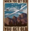 You don't stop flying when you get old you get old when you stop flying poster