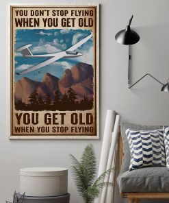 You don't stop flying when you get old you get old when you stop flying posterz