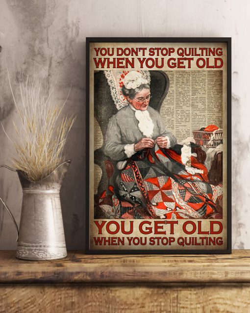 You don't stop quilting when you get old you get old when you stop quilting posterx