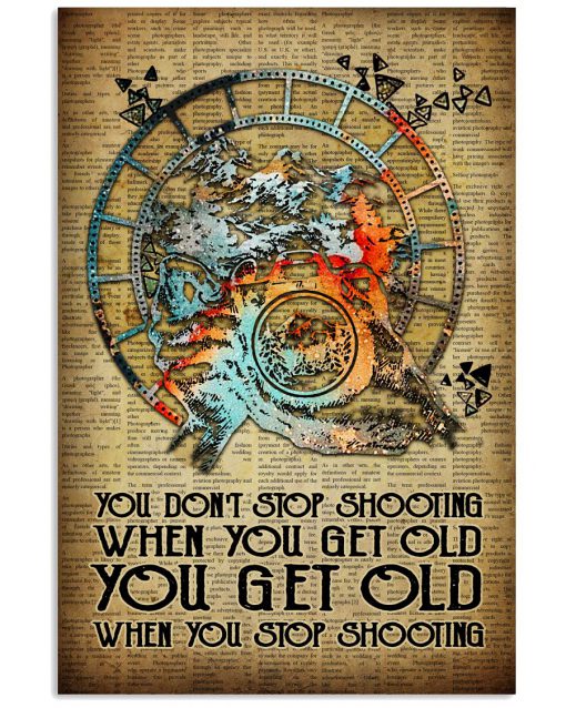 You don't stop shooting when you get old you get old when you stop shooting poster