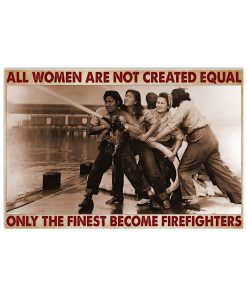 All Women Are Created Equal Only The Finest Become Firefighters Poster