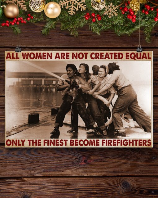 All Women Are Created Equal Only The Finest Become Firefighters Posterx