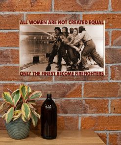 All Women Are Created Equal Only The Finest Become Firefighters Posterz