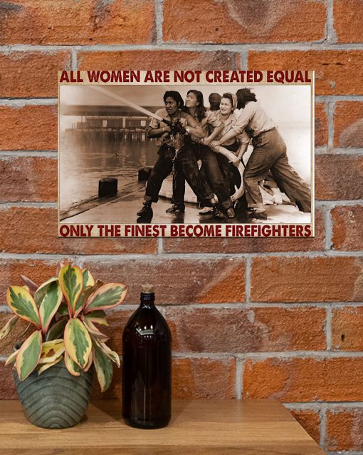 All Women Are Created Equal Only The Finest Become Firefighters Posterz