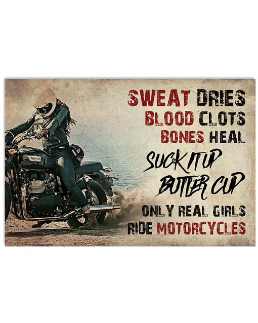 Biker Sweat Dries Blood Clots Bones Heal Girl Suck It Up Butter Cup Only Real Girls Ride Motorcycles Poster