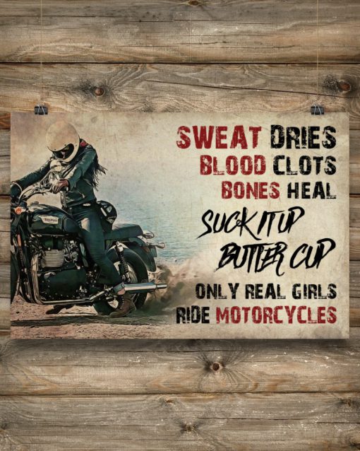 Biker Sweat Dries Blood Clots Bones Heal Girl Suck It Up Butter Cup Only Real Girls Ride Motorcycles Posterx
