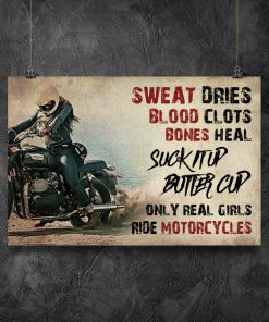 Biker Sweat Dries Blood Clots Bones Heal Girl Suck It Up Butter Cup Only Real Girls Ride Motorcycles Posterz