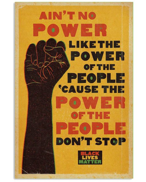 Black Lives Matter Ain't no power like the power of the people because the power of the people don't stop poster
