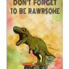 Don't Forget To Be Rawrsome Dinosaur Poster