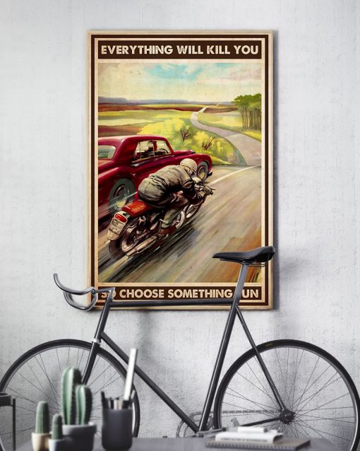 Every Thing Will Kill You So Choose Something Fun Motorcycle Car Racing Posterx