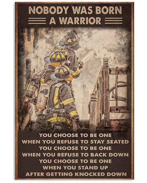 Firefighter Nobody Was Born A Warrior You Choose To Be Poster