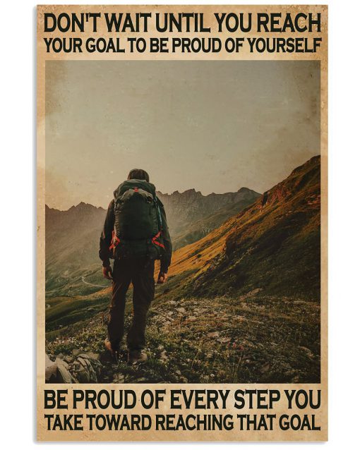 Hiking Don't Wait Until You Reach Your Goal To Be Proud Of Yourself Poster