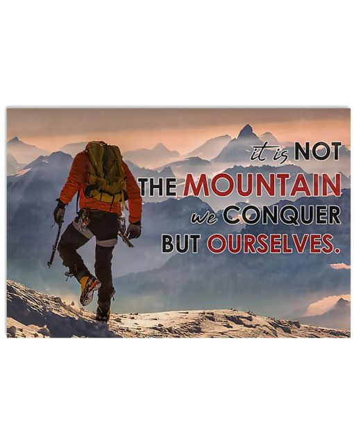Hiking - It Is Not The Mountain We Conquer But Ourselves Poster