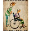 I Became An Occupational Therapist Because Your Life Is Worth My Time Poster
